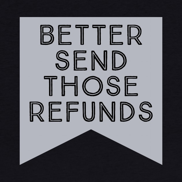 better send those refunds by kaziknows by kknows